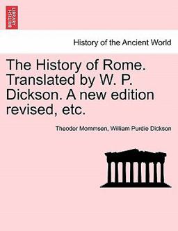 The History of Rome Translated by W P Dickson a New Edition Revised, Etc The History of Rome Translated by W P Dickson a New Edition Revised, Etc