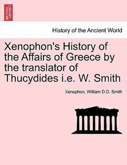 Xenophon's History of the Affairs of Greece by the Translator of Thucydides I E W Smith
