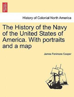 The History of the Navy of the United States of America with Portraits and a Map