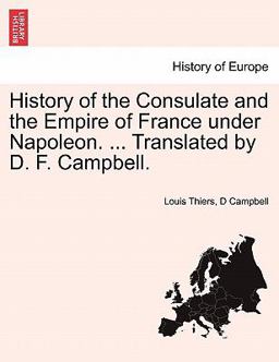 History of the Consulate and the Empire of France under Napoleon Translated by D F Campbell