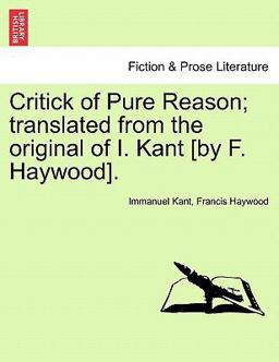 Critick of Pure Reason; Translated from the Original of I Kant [by F Haywood]