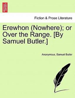 Erewhon; or over the Range [by Samuel Butler ]