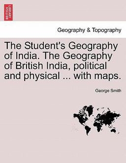 The Student's Geography of India the Geography of British India, Political and Physical with Maps