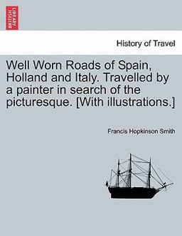 Well Worn Roads of Spain, Holland and Italy Travelled by a Painter in Search of the Picturesque [with Illustrations ]
