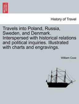 Travels into Poland, Russia, Sweden, and Denmark Interspersed with Historical Relations and Political Inquiries Illustrated with Charts and Engravin