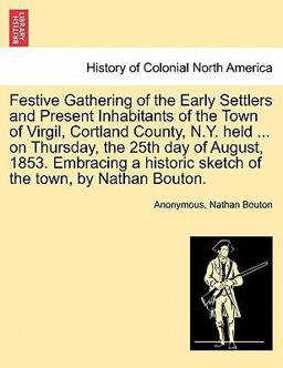 Festive Gathering of the Early Settlers and Present Inhabitants of the Town of Virgil, Cortland County, N y Held on Thursday, the 25th Day of Aug