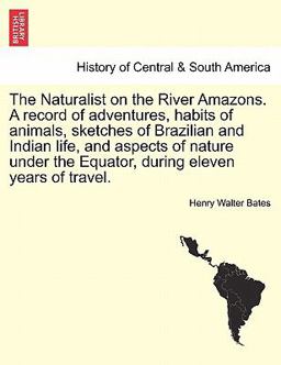 The Naturalist on the River Amazons a Record of Adventures, Habits of Animals, Sketches of Brazilian and Indian Life, and Aspects of Nature Under
