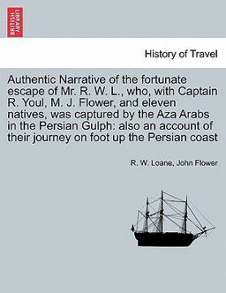 Authentic Narrative of the Fortunate Escape of Mr R W L , Who, with Captain R Youl, M J Flower, and Eleven Natives, Was Captured by the Aza Arab