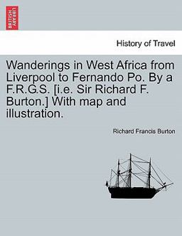 Wanderings in West Africa from Liverpool to Fernando PO by a F R G S [I E Sir Richard F Burton ] with Map and Illustration