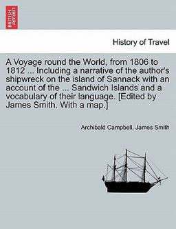 A Voyage Round the World, from 1806 to 1812 Including a Narrative of the Author's Shipwreck on the Island of Sannack with an Account of the S