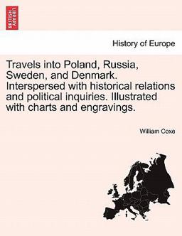Travels into Poland, Russia, Sweden, and Denmark Interspersed with Historical Relations and Political Inquiries Illustrated with Charts and Engravin