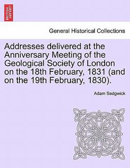 Addresses Delivered at the Anniversary Meeting of the Geological Society of London on the 18th February 1831 Addresses Delivered at the Anniversary Meeting of the Geological Society of London on the 18th February 1831
