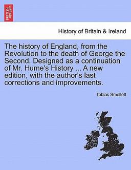 The History of England, from the Revolution to the Death of George the Second Designed As a Continuation of Mr Hume's History a New Edition, Wit