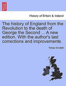 The History of England from the Revolution to the Death of George the Second a New Edition with the Author's Last Corrections and Improvements