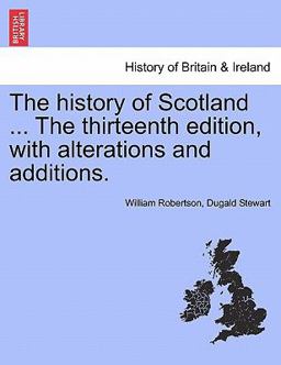 The History of Scotland the Thirteenth Edition, with Alterations and Additions