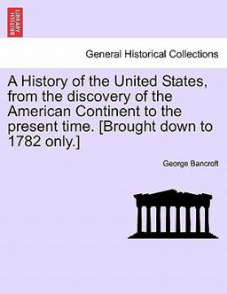 A History of the United States, from the Discovery of the American Continent to the Present Time [Brought down to 1782 Only ]