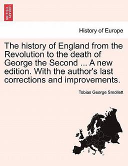 The History of England from the Revolution to the Death of George the Second a New Edition with the Author's Last Corrections and Improvements