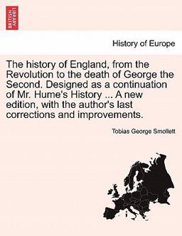 The History of England, from the Revolution to the Death of George the Second Designed As a Continuation of Mr Hume's History a New Edition, Wit