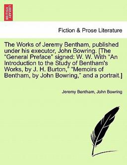 The Works of Jeremy Bentham, Published under His Executor, John Bowring [the General Preface Signed