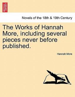 The Works of Hannah More, Including Several Pieces Never Before Published