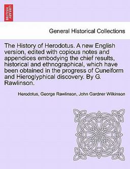 The History of Herodotus a New English Version, Edited with Copious Notes and Appendices Embodying the Chief Results, Historical and Ethnographical