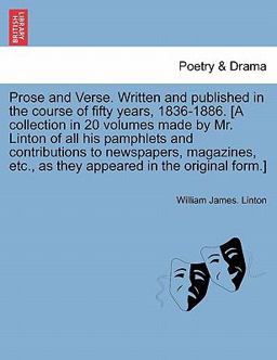 An Prose and Verse Written and Published in the Course of Fifty Years, 1836-1886 [A Collection in 20 Volumes Made by Mr Linton of All His Pamphlets
