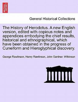 The History of Herodotus a New English Version, Edited with Copious Notes and Appendices Embodying the Chief Results, Historical and Ethnographical