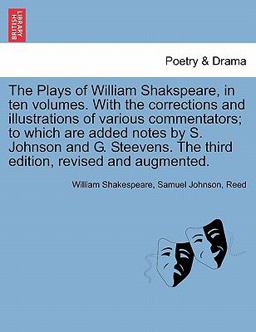 The Plays of William Shakspeare, in Ten Volumes with the Corrections and Illustrations of Various Commentators; to Which Are Added Notes by S Johnso