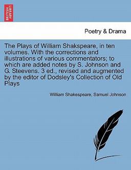 The Plays of William Shakspeare, in Ten Volumes with the Corrections and Illustrations of Various Commentators; to Which Are Added Notes by S Johnso