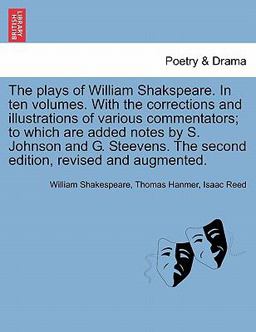 The Plays of William Shakspeare in Ten Volumes with the Corrections and Illustrations of Various Commentators; to Which Are Added Notes by S Johnso