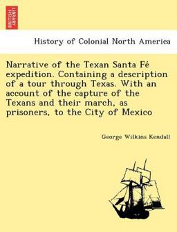 Narrative of the Texan Santa Fe' Expedition. Containing a Description of a Tour Through Texas. with an Account of the Capture of the Texans and Their