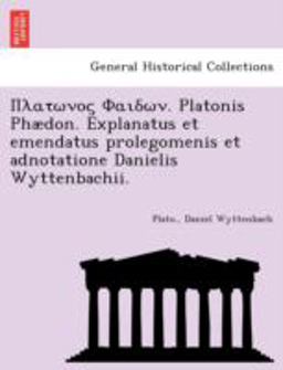 ¿¿at¿¿¿¿ Fa¿d¿¿. Platonis Phædon. Explanatus et Emendatus Prolegomenis et Adnotatione Danielis Wyttenbachii