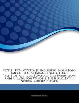 People from Sï¿½dertï¿½lje, Including Bjï¿½rn Borg, Jan Guillou, Abraham Langlet, Bengt Westerberg, Niclas Bergfors, Bert Robertsson, Anders Lago, Tom Wand 2011 9781242555763 Front Cover