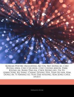 Articles on Korean Poetry, Including Ko un, Seo Jeong-Ju, Cho Byung-hwa, Cho Chi-hun, Cho Chung-kwon, Park Kyung-ni, Kang Dae-ha, Choi Seung-ho, Ha Y 2011 9781244139336 Front Cover