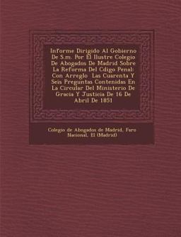 Informe Dirigido Al Gobierno de S. M. Por el Ilustre Colegio de Abogados de Madrid Sobre la Reforma Del C¿Digo Penal