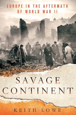 Savage Continent Europe in the Aftermath of World War II  9781250000200 Front Cover