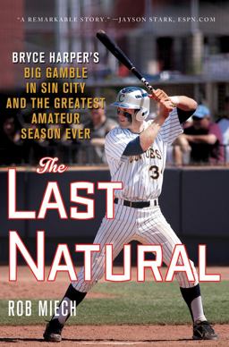 Last Natural Bryce Harper's Big Gamble in Sin City and the Greatest Amateur Season Ever  9781250001450 Front Cover
