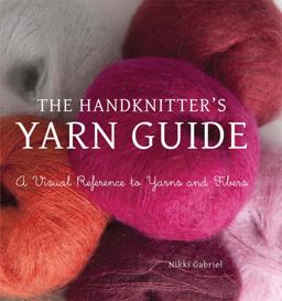 Handknitter's Yarn Guide A Visual Reference to Yarns and Fibers  9781250003072 Front Cover