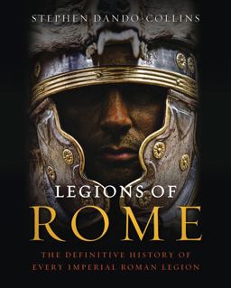 Legions of Rome The Definitive History of Every Imperial Roman Legion  9781250004710 Front Cover
