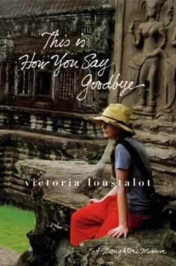 This Is How You Say Goodbye A Daughter's Memoir  9781250005205 Front Cover