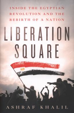 Liberation Square Inside the Egyptian Revolution and the Rebirth of a Nation  9781250006691 Front Cover