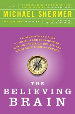 Believing Brain From Ghosts and Gods to Politics and Conspiracies---How We Construct Beliefs and Reinforce Them As Truths  9781250008800 Front Cover