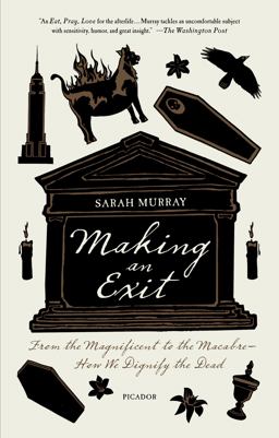 Making an Exit From the Magnificent to the Macabre---How We Dignify the Dead  9781250015655 Front Cover