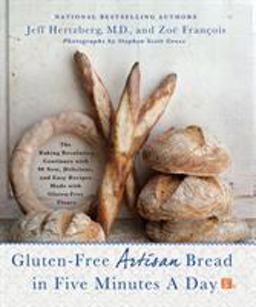 Gluten-Free Artisan Bread in Five Minutes a Day The Baking Revolution Continues with 90 New, Delicious and Easy Recipes Made with Gluten-Free Flours  9781250018311 Front Cover