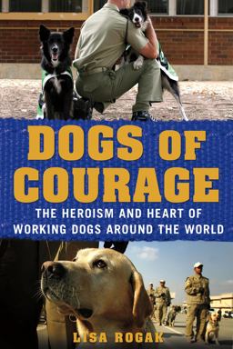 Dogs of Courage The Heroism and Heart of Working Dogs Around the World  9781250021762 Front Cover