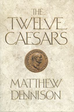 Twelve Caesars The Dramatic Lives of the Emperors of Rome  9781250023537 Front Cover
