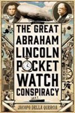 Great Abraham Lincoln Pocket Watch Conspiracy A Novel  9781250025715 Front Cover