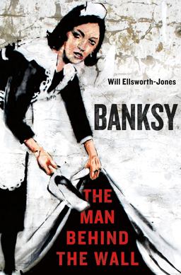 Banksy The Man Behind the Wall  9781250025739 Front Cover