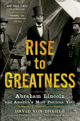 Rise to Greatness Abraham Lincoln and America's Most Perilous Year  9781250037800 Front Cover