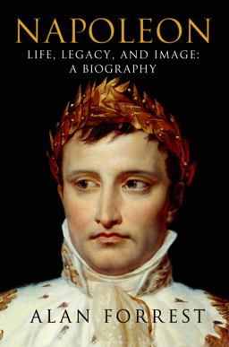 Napoleon: Life, Legacy, and Image: a Biography  9781250038357 Front Cover
